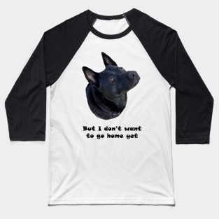Dog Lover - I Don't Want to Go Home Yet Baseball T-Shirt
